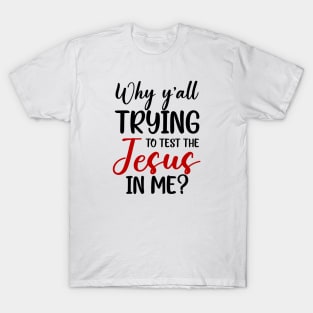 Why Ya'll Trying To Test The Jesus In Me T-Shirt